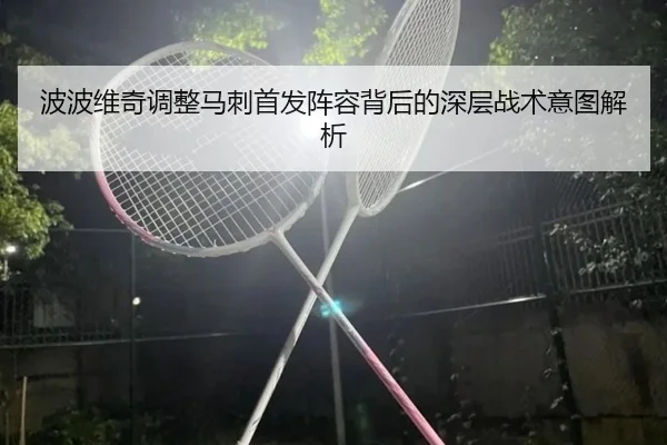 波波维奇调整马刺首发阵容背后的深层战术意图解析
